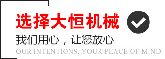 選擇大恒機(jī)械，我們用心，讓您放心